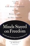 Minds Stayed On Freedom: The Civil Rights Struggle In The Rural South-- An Oral History