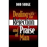 Dealing with the Rejection and Praise of Man