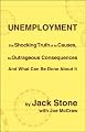 Unemployment: The Shocking Truth of Its Causes, Its Outrageous Consequences And What Can Be             Done About It