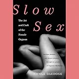 Slow Sex: The Art and Craft of the Female Orgasm Slow Sex: The Art and Craft of the Female Orgasm