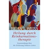Heilung durch Reinkarnationstherapie: Ganzwerdung durch die Erfahrung fr�herer Lebenvon "Brian L Weiss"