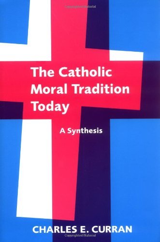 The Catholic Moral Tradition Today: A Synthesis (Moral Traditions series)