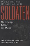 Soldaten : on fighting, killing, and dying : the Secret World War II tapes of German POWs