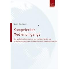 Kompetenter Medienumgang? Eine qualitative Untersuchung zum medialen Habitus und zur Medienkompetenz von Sch�lerInnen und Lehramtsstudierenden