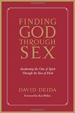 Finding God Through Sex: Awakening The One Of Spirit Through The Two Of Flesh