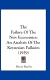 The Failure Of The New Economics: An Analysis Of The Keynesian Fallacies (1959)