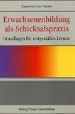 Erwachsenenbildung als Schicksalspraxis: Grundlagen f�r zeitgem��es Lernen