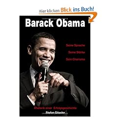 Barack Obama - Seine Sprache, Seine St�rke, Sein Charisma: Rhetorik einer Erfolgsgeschichte