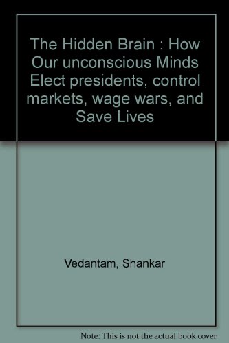 The Hidden Brain : How Our unconscious Minds Elect presidents, control markets, wage wars, and Save Lives