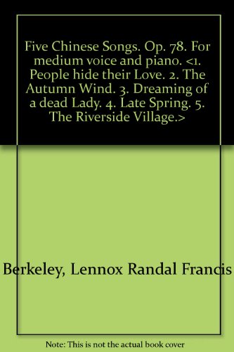 Five Chinese Songs. Op. 78. For medium voice and piano. < 1. People hide their Love. 2. The Autumn Wind. 3. Dreaming of a dead Lady. 4. Late Spring. 5. The Riverside Village. >