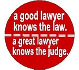 A GOOD LAWYER KNOWS THE LAW - A GREAT LAWYER KNOWS THE JUDGE 1.25