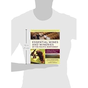 Essential Wines and Wineries of the Pacific Northwest: A Guide to the Wine Countries of Washington, Oregon, British Columbia, and Idaho