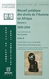 Recueil juridique des droits de l\'Homme en Afrique Volume II, 2000-2004 : Tome 2