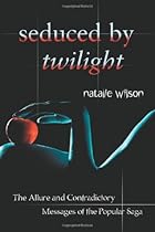 Seduced by Twilight: The Allure and Contradictory Messages of the Popular Saga