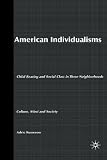 American Individualisms: Child Rearing and Social Class in Three Neighborhoods (Culture, Mind and Society)