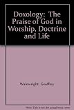 Doxology : the praise of God in worship, doctrine and life : a systematic theology