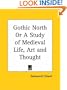 Gothic North Or A Study of Medieval Life, Art and Thought