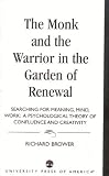 The Monk and the Warrior in the Garden of Renewal: Searching for Meaning, Mind, Work : A Psychological Theory of Confluence and Creativity