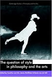 The Question of Style in Philosophy and the Arts (Cambridge Studies in Philosophy & the Arts) (Cambridge Studies in Philosophy and the Arts)