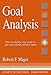 Goal Analysis: How to Clarify Your Goals So You Can Actually Achieve Them