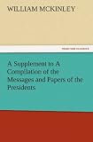 A Supplement to A Compilation of the Messages and Papers of the Presidents