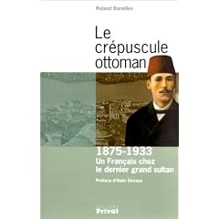 Le Cr�puscule Ottoman : Un fran�ais chez le dernier grand sultan : 1875-1933