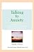 Books : Talking To Anxiety: Simple Ways to Support Someone in Your LIfe Who Suffers From Anxiety