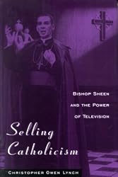 Selling Catholicism: Bishop Sheen and the Power of Television