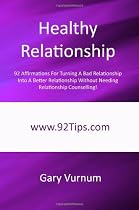 Healthy Relationship: 92 Affirmations For Turning A Bad Relationship Into A Better Relationship Without Needing Relationship Counselling!