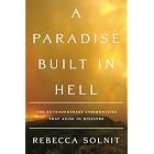 A Paradise Built in Hell: The Extraordinary Communities That Arise in Disaster by Rebecca Solnit