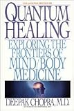 Quantum Healing: Exploring the Frontiers of Mind/Body Medicine by Deepak Chopra