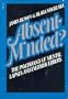 Absent Minded?: The Psychology of Mental Lapses, Little Slips, and Everyday Errors