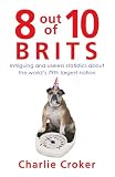 8 out of 10 Brits : intriguing and useless statistics about the world's 79th largest nation
