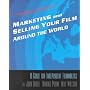 Market and Selling Your Film Around the World: A Guide for Independent Filmmakers