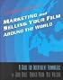 Marketing & Selling Your Film Around the World: A Guide for Independent Filmmakers