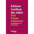 Kleines Lexikon des Adels: Titel, Throne, Traditionen