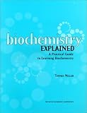 Biochemistry Explained: A Practical Guide to Learning Biochemistry Biochemistry Explained: A Practical Guide to Learning Biochemistry