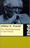 Die Psychotherapie in der Praxis: Eine kasuistische Einf&uuml;hrung f&uuml;r &Auml;rzte - Viktor E. Frankl