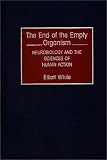 The End of the Empty Organism: Neurobiology and the Sciences of Human Action (Human Evolution, Behavior & Intelligence)