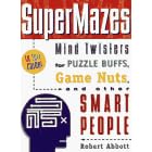The Supermazes: Mind Twisters for Puzzle Buffs, Game Nuts, and Other Smart People