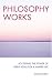 Philosophy Works: How to Work with Timeless Wisdom to Transform Your Life