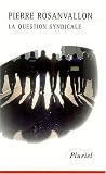 La question syndicale par Pierre Rosanvallon La question syndicale par Rosanvallon