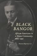 Black Bangor: African Americans in a Maine Community, 1880-1950 (Revisiting New England)