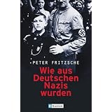 Wie aus Deutschen Nazis wurdenvon "Peter Fritzsche"