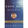I Know Why We're Here: The True Story of an Ordinary Woman's Extraordinary Gift