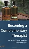 Becoming a Complementary Therapist: How to Start a Career in the New Caring Professions