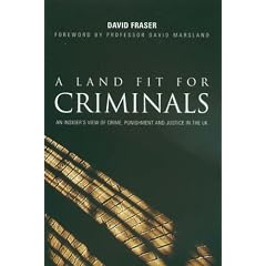 A Land Fit for Criminals: An Insider's View of Crime, Punishment and Justice in the UK