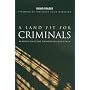 A Land Fit for Criminals: An Insider's View of Crime, Punishment and Justice in the UK