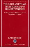 The United Nations and the Development of Collective Security: The Delegation by the UN Security Council of Its Chapter VII Powers (Oxford Monographs in International Law)