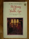 The waning of the Middle Ages : a study of the forms of life, thought, and art in France and the Netherlands in the fourteenth and fifteenth centuries